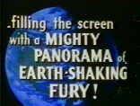 ...filling the screen with a MIGHTY PANORAMA of EARTH-SHAKING FURY!