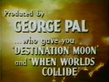 Produced by GEORGE PAL ...who gave you `DESTINATION MOON' and `WHEN WORLDS COLLIDE'